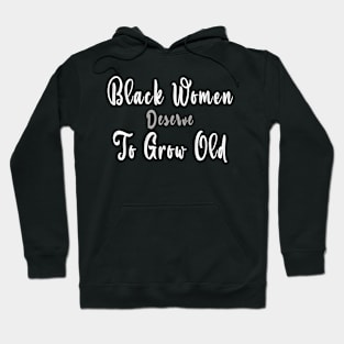 Black WoMen Deserve To Grow Old Hoodie